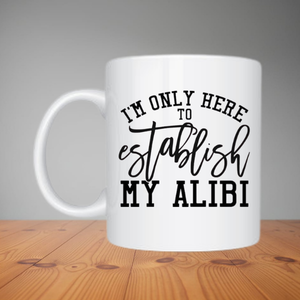 Mug - I'm Only Here To Establish My Alibi (M045)