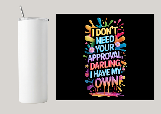 20oz Skinny Tumbler - I Don't Need Your Approval T119
