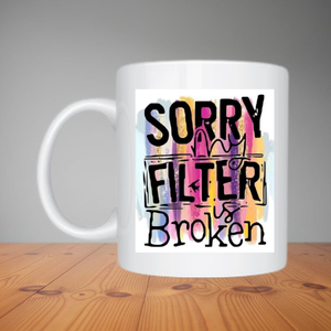 Mug - Sorry My Filter is Broken (M005)