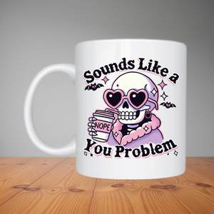 Mug - Sounds Like A You Problem (M029)