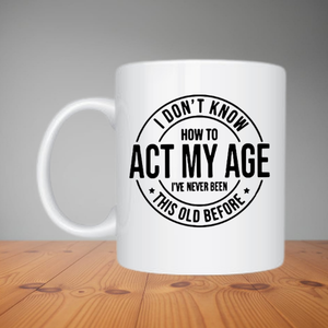 Mug - I Don't Know How To Act My Age (M037)