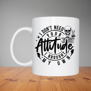 Mug - I Don't Need Your Attitude (M067)