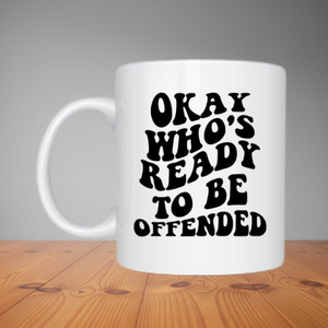 Mug - Okay Who's Ready To Be Offended (M083)