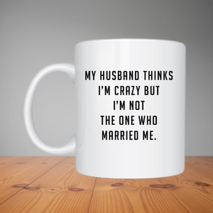 Mug - My Husband Thinks I'm Crazy (M089)
