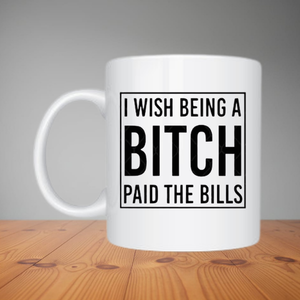 Mug - I Wish Being A Bitch Paid The Bills (M096)