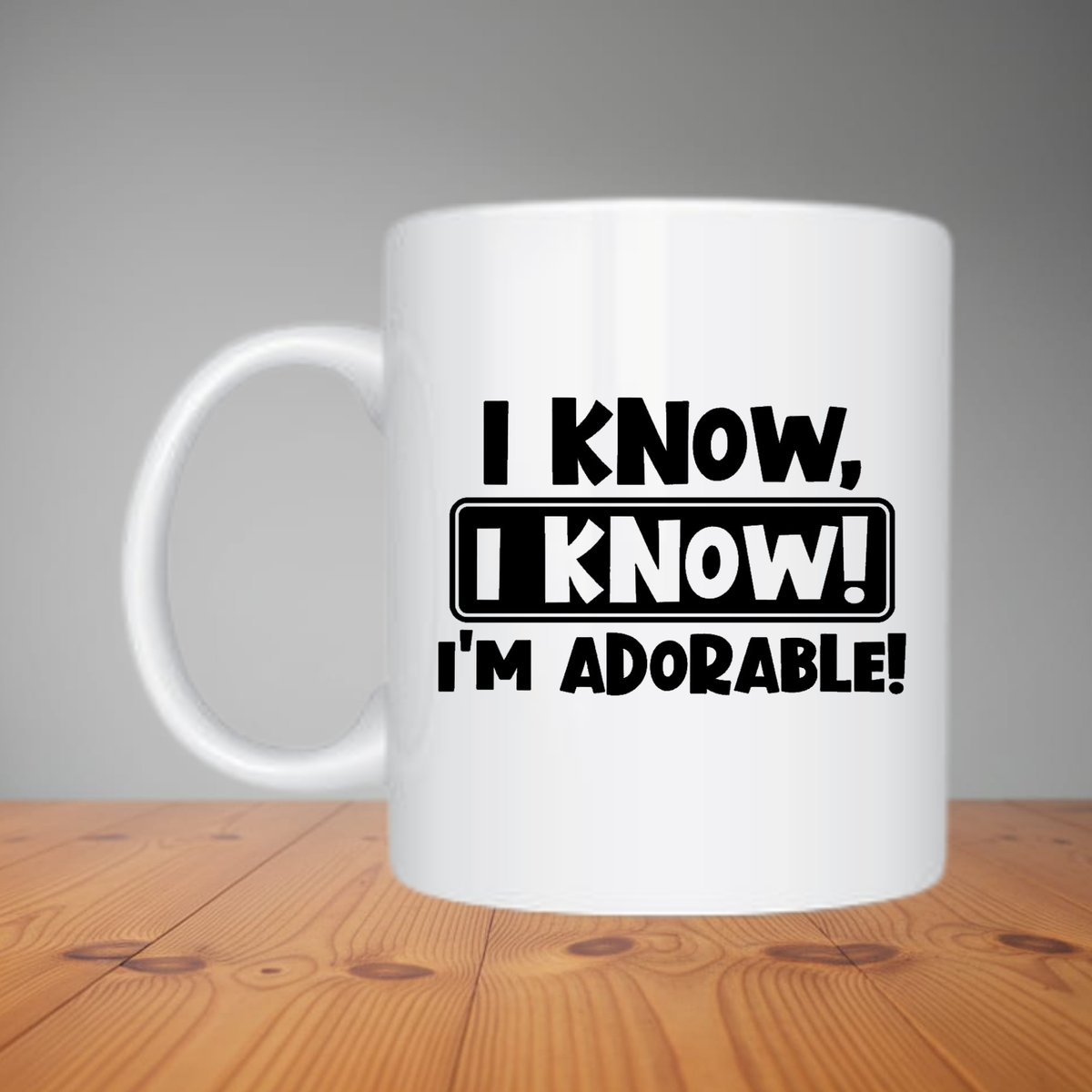 Mug - I Know, I Know! I'm Adorable! (M162)