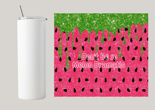 20oz Skinny Tumbler - Don't Be So Melon Dramatic T005