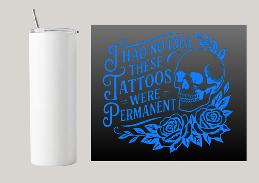 20oz Skinny Tumbler - I Had No Idea These Tattoos Were Permanent T177